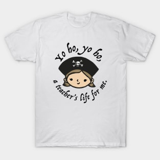 Yo ho, yo ho, a teacher's life for me. T-Shirt